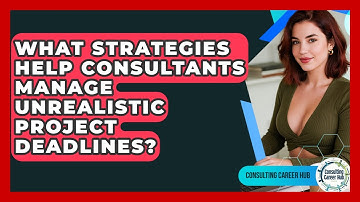 What Strategies Help Consultants Manage Unrealistic Project Deadlines? - Consulting Career Hub