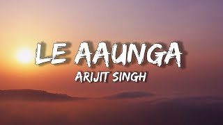 Le Aaunga Lyrics || Arijit Singh || SatyaPrem Ki Katha ||Kartik,Kiara ||Tanishk Bagchi