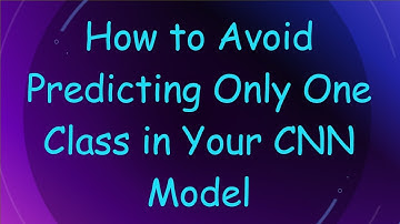 How to Avoid Predicting Only One Class in Your CNN Model
