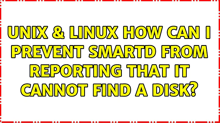 Unix & Linux: How can I prevent smartd from reporting that it cannot find a disk? (4 Solutions!!)