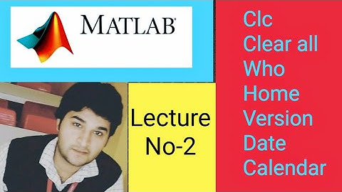MATLAB BASIC COMMANDS(clc,clear all,who,version,date etc)-Lecture No-2
