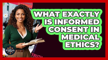 What Exactly Is Informed Consent In Medical Ethics? - The Ethical Compass