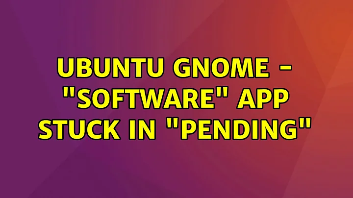 Ubuntu GNOME - "Software" app stuck in "Pending"