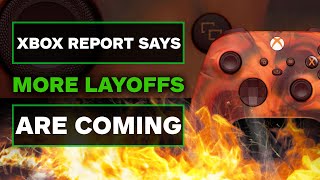 Xbox Report Says More Layoffs Are Coming