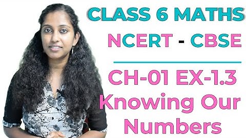 CH01-Exercise 1.3 - Knowing our Numbers | Class 6 - Maths - CBSE - NCERT | Shruti