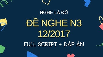 (Nghe Là Đỗ) Đề Nghe N3 12/2017 - Luyện Nghe N3 - Choukai N3 Listening Full Script + Answer