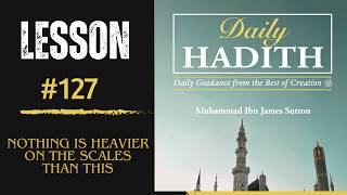 Explanation of Daily Hadith: Lesson 127 | Nothing Is Heavier in the Scales Than This