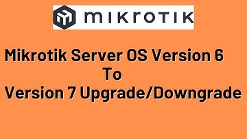Mikrotik Server OS v6 to v7 Upgrade & Downgrade