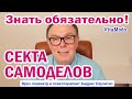 Знать обязательно! СЕКТА САМОДЕЛОВ