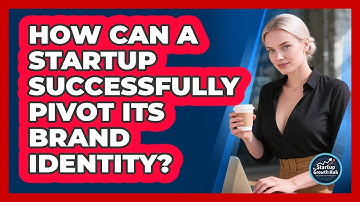 How Can A Startup Successfully Pivot Its Brand Identity? - The Startup Growth Hub