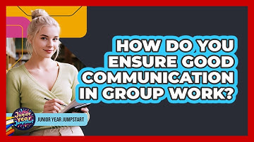 How Do You Ensure Good Communication In Group Work?