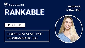 Indexing at Scale with Programmatic SEO ft Anna Uss - Rankable Episode 110