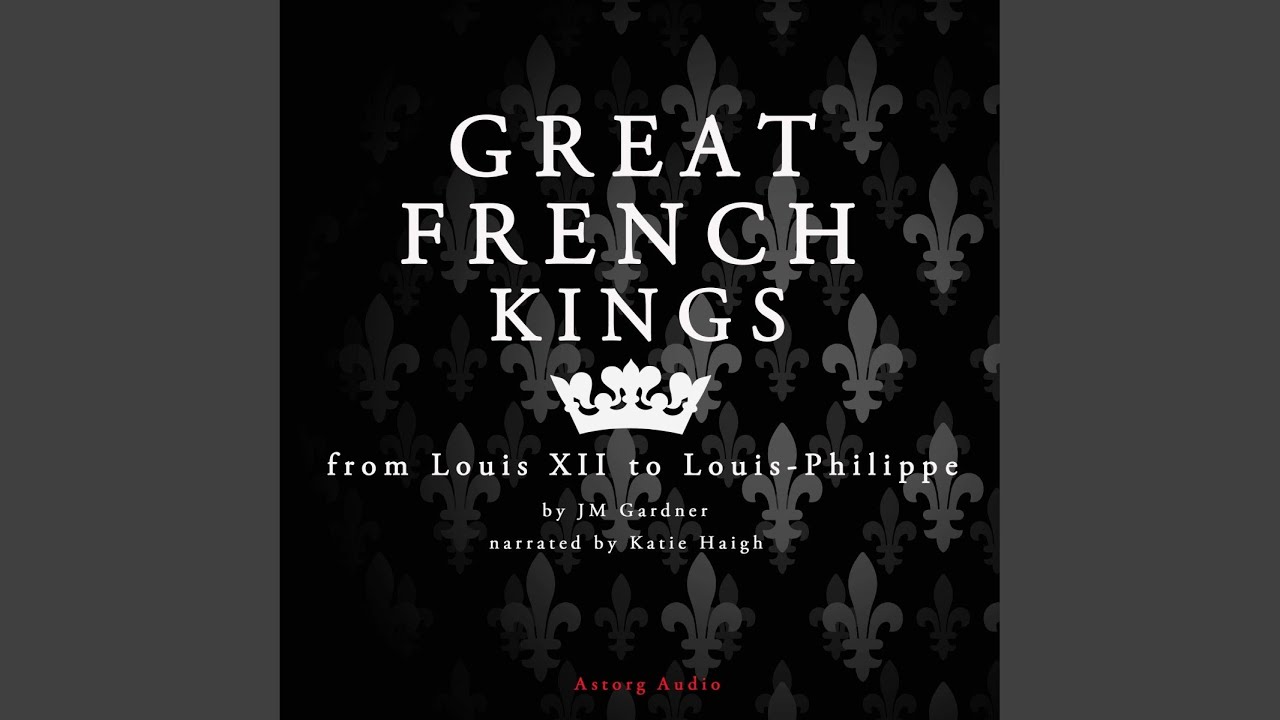 Chapter 8.4 Great French Kings From Louis XII to Louis XVIII YouTube
