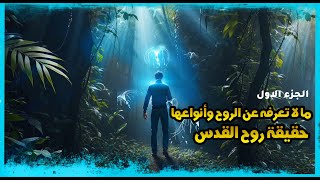 1_ما لا تعرفه عن الروح, ما هي أنواعها  بالقرآن , وحقيقة روح القدس