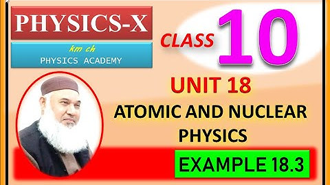 Example 18.3 | Unit 18 | Atomic and Nuclear Physics | Physics-X | Class 10