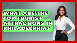 What Are the Top Tourist Attractions in Philadelphia? | Everything About Philadelphia