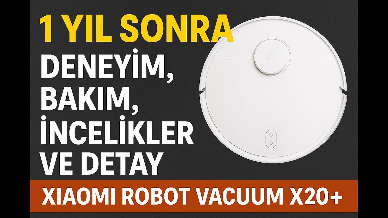 Deneyimler ve Bakım: Xiaomi Robot Vacuum X20+ ile 1 Yılın Sonunda