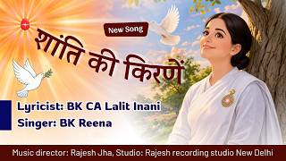 Shanti Ki Kirane...शांति की किरणें...New Song : Lyricist: BK CA Lalit Inani, Singer : BK Reena
