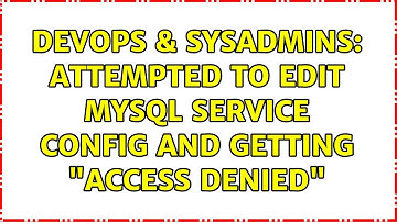 DevOps & SysAdmins: Attempted to edit MySQL service config and getting "Access Denied"