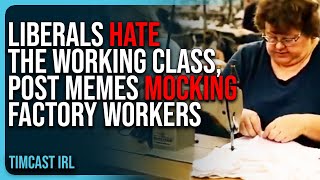 Celebrity Liberals HATE The Working Class, Post Memes MOCKING Factory Workers Profile