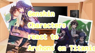 Genshin Characters react to Archons on Titanic (video by:Tae_TEA~)NO ships