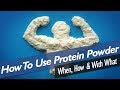 How To Use Protein Powder: When, How Much & With What