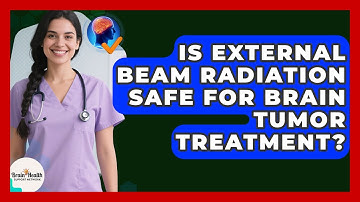 Is External Beam Radiation Safe For Brain Tumor Treatment? - Brain Health Support Network