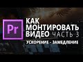 КАК МОНТИРОВАТЬ ВИДЕО | Adobe Premiere Pro Урок #3 УСКОРЕНИЕ И ЗАМЕДЛЕНИЕ