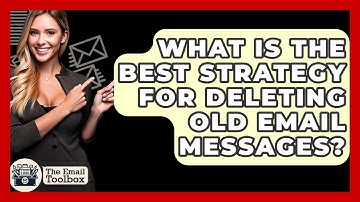 What Is The Best Strategy For Deleting Old Email Messages? - TheEmailToolbox.com
