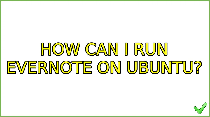 How can I run Evernote on Ubuntu? (4 Solutions!!)