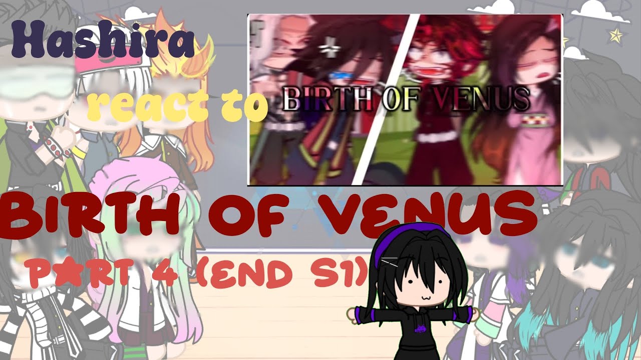 Hashira reacts to ✨Birth Of Venus✨||part 4|| last s1||