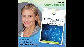 Six Ways to Explain Linked Data to a Perplexed Librarian, with author Cory Lampert