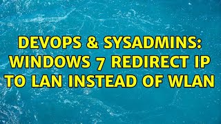 DevOps & SysAdmins: Windows 7 redirect IP to LAN instead of WLAN