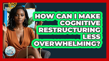 How Can I Make Cognitive Restructuring Less Overwhelming? - CBT Toolkit