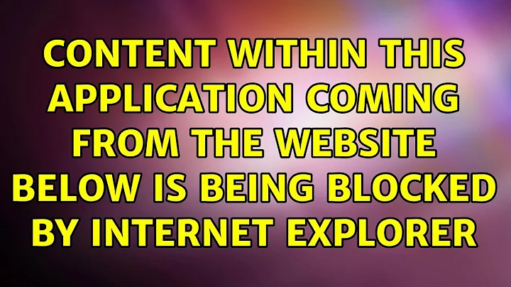 Content within this application coming from the website below is being blocked by Internet Explorer