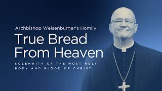 "True Bread from Heaven": Archbishop Weisenburger's Sunday Homily (June 7, 2026) Net Worth