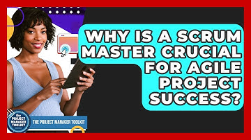 Why Is A Scrum Master Crucial For Agile Project Success? - The Project Manager Toolkit