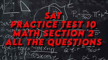 SAT Practice Test 10: Math Section 2: ALL THE QUESTIONS