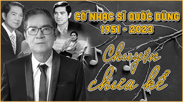 Cố nhạc sĩ Quốc Dũng - Chuyện chưa kể về cuộc đời và sự nghiệp