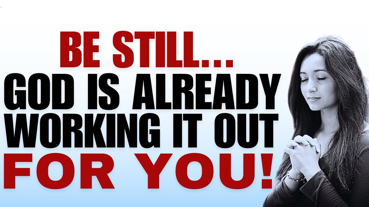 Be Still; God Is Already Working It Out For You! (Christian Motivation)