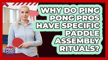Why Do Ping Pong Pros Have Specific Paddle Assembly Rituals? - Ping Pong Prodigy