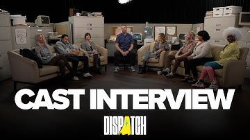 Dispatch | Cast Interview