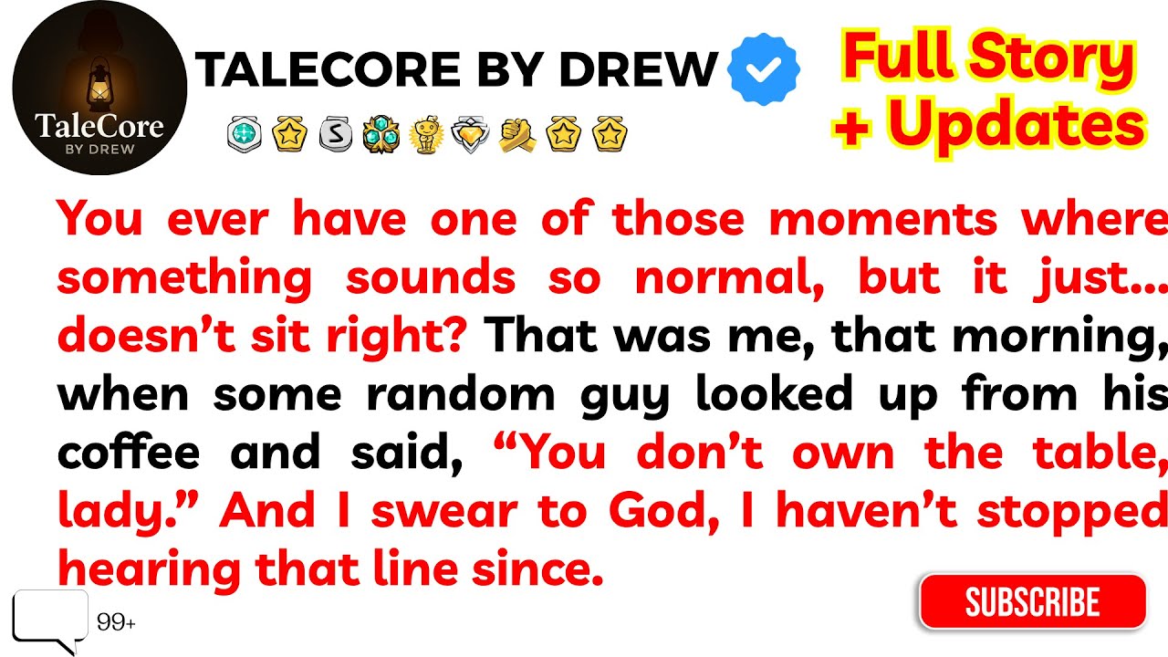 “You don’t own the table, lady.” And I swear to God, I haven’t stopped hearing that line since.”