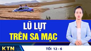 TỐI 12/6: Lũ lụt trên sa mạc ở Tân Cương, Trung Quốc; VN: Bắt giữ hàng chục người lừa đảo trực tuyến