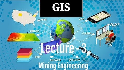Lecture 3 | Geographic Information System | GIS | Mining Engineering