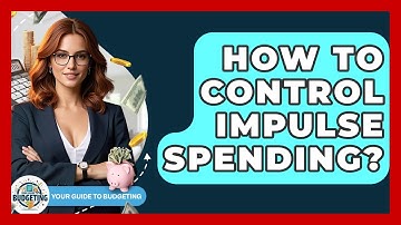 How To Control Impulse Spending? - Your Guide to Budgeting