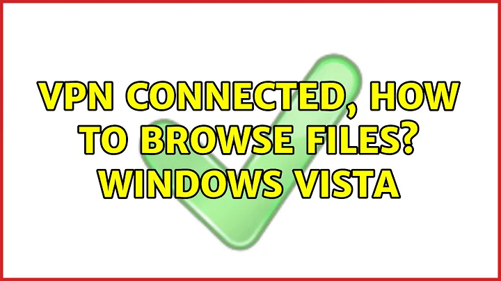 VPN Connected, How to browse files? Windows Vista