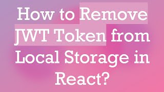 Full How to Remove JWT Token from Local Storage in React Guide