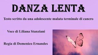 DANZA LENTA - Testo scritto da una adolescente malata terminale di cancro - Voce di L. Stanziani by Ernandes Domenico 172 views 2 months ago 3 minutes, 46 seconds