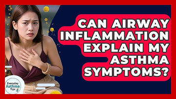 Can Airway Inflammation Explain My Asthma Symptoms? - Everyday Asthma Tips